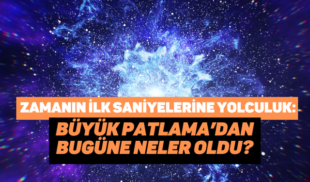 Zamanın kısa tarihi: Büyük Patlama’dan günümüze kadar neler oldu?