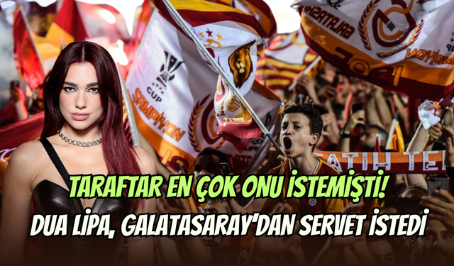 Galatasaray taraftarı onu çok istemişti: Dua Lipa’dan rekor talep