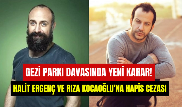 Gezi Parkı davasında yeni karar: Halit Ergenç ve Rıza Kocaoğlu’na hapis cezası