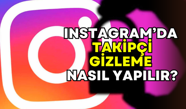Özel hayatınızı korumak için: Instagram takipçi gizleme rehberi