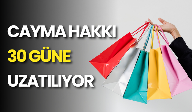 Cayma Hakkı 14 Günden 30 Güne Çıkıyor