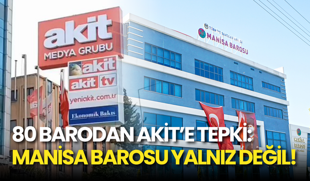 80 Barodan Akit’e Tepki: Manisa Barosu Yalnız Değil!