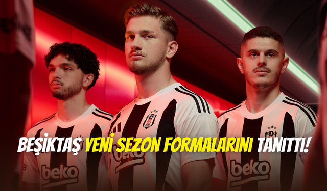 Beşiktaş yeni sezon formalarını tanıttı: ‘’Herkese nasip olmaz!’’