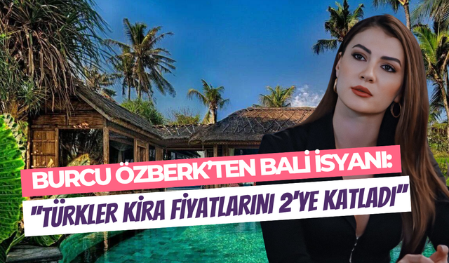 Burcu Özberk Bali’de isyan etti: ‘’Kiralar Türkler yüzünden iki katına çıktı’’