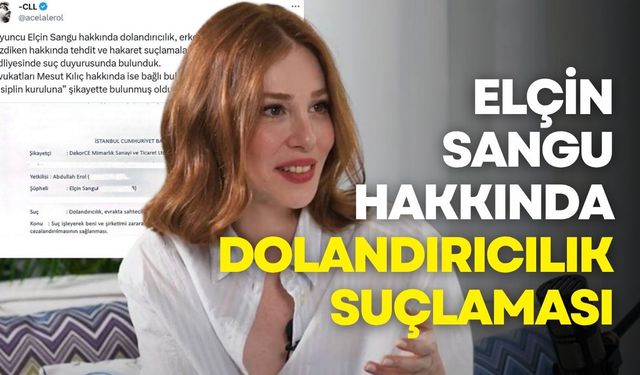 Elçin Sangu hakkında dolandırıcılık ve evrakta sahtecilik suçlaması