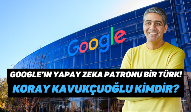 Google’ın ‘Baş Yapay Zeka Mimarı’ oldu: Koray Kavukçuoğlu kimdir?