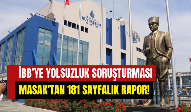 İBB’nin yolsuzluk soruşturmasında yeni perde: MASAK raporunda 63 milyon TL ve 25 taşınmaz iddiası