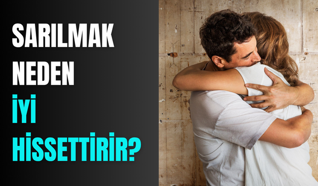 İlaç etkisi yapıyor: Sarılmak neden kendimizi iyi hissettiriyor?
