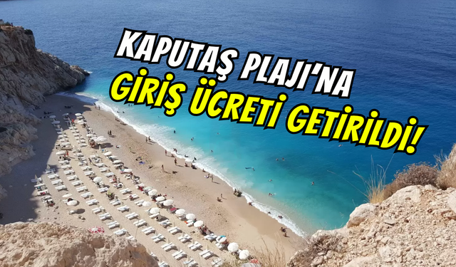 Kaş’ın incisi Kaputaş Plajı'na giriş artık ücretli: 50 TL’lik fiyat tepki çekti
