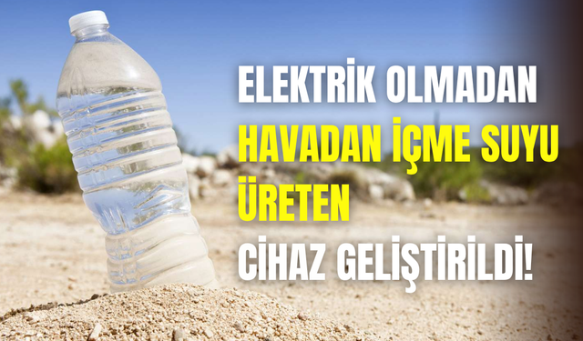 Kuraklığa karşı mucize çözüm: Elektrik olmadan havadan içme suyu üreten cihaz