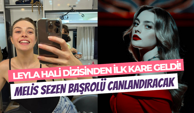 Leyla Hali dizisinden ilk kare: Melisa Sezen başrolde olacak