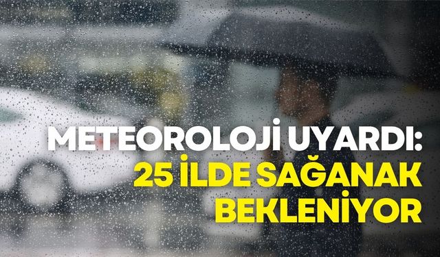 Meteoroloji uyardı: 25 ilde sağanak bekleniyor