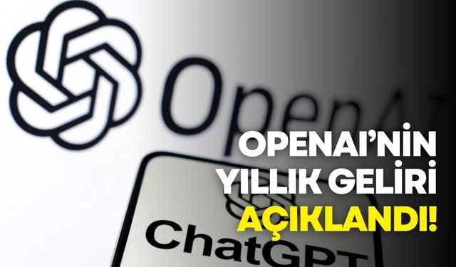 Yapay zeka devi OpenAI yıllık geliri açıklandı!