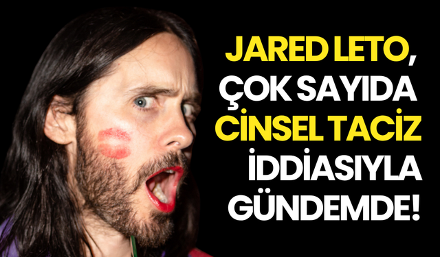 Oscar'lı Oyuncu Jared Leto, Çok Sayıda C*nsel T*ciz İddiasıyla Gündemde!
