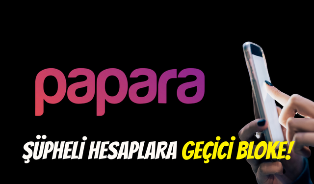 Papara Açıkladı: Şüpheli Hesaplara Geçici Bloke!