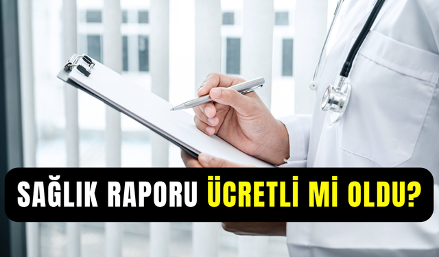Sağlık Bakanlığı sağlık raporu ücretli mi oldu? Sağlık raporu nasıl alınır, fiyatları ne kadar?