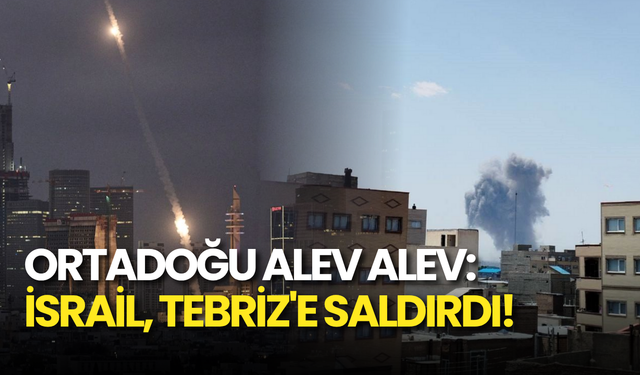 SON DAKİKA | İsrail, İran’ın Tebriz Kentine Saldırı Başlattı!