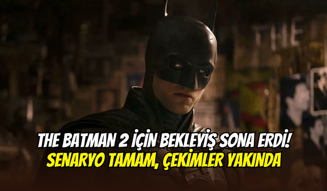 The Batman 2 filminden en sonunda iyi haber: Senaryo teslim ediliyor, çekimler yakında