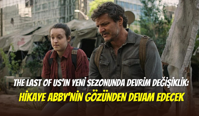 The Last of Us’ın 3. sezon detayları açıklandı: Abby’nin hikayesine odaklanılacak