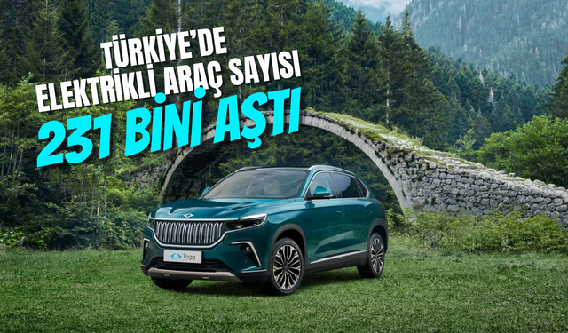 Türkiye'de Elektrikli Araç Sayısı Rekor Kırdı: 231 Bini Geçti