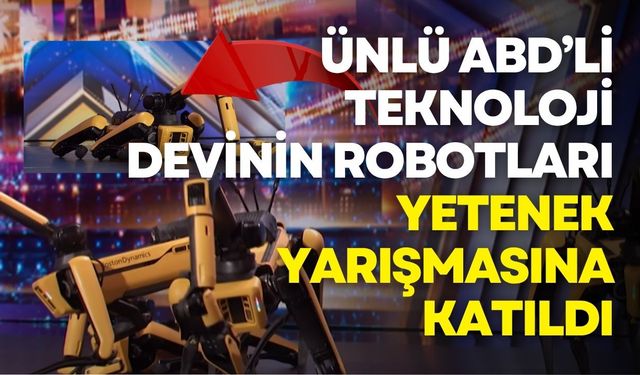 Ünlü ABD’li teknoloji devinin robotları yetenek yarışmasına katıldı!