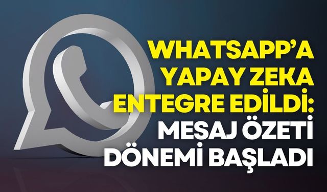 WhatsApp’a yapay zekâ destekli yeni özellik: Mesaj özeti dönemi başladı