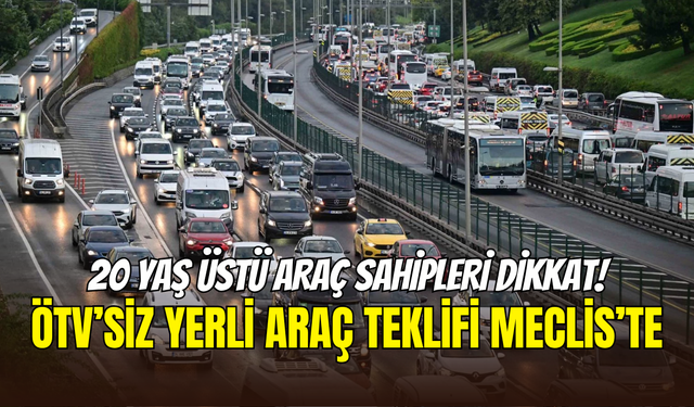 20 yaş üstü aracı olanlar dikkat: ÖTV’siz yerli araç teklifi Meclis’te