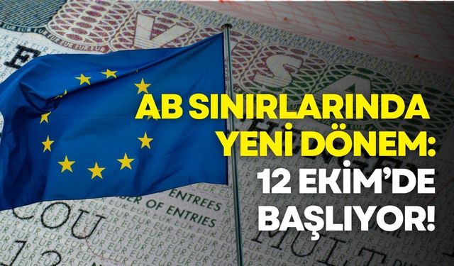 AB sınırlarında yeni dönem: 12 Ekim’de başlıyor!