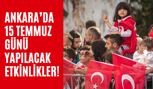 Ankara’da 15 Temmuz Demokrasi ve Milli Birlik Günü Anma Etkinlikleri
