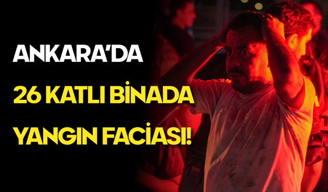 Ankara’da 26 Katlı Binada Yangın: Biri Bebek Üç Kişi Hayatını Kaybetti