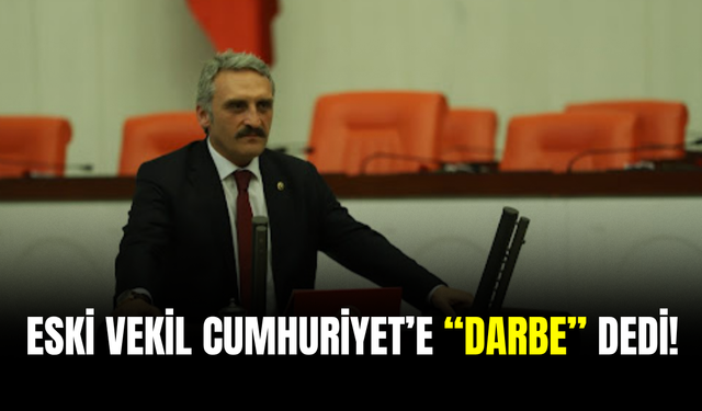 Eski Vekil Cumhuriyet’e “Darbe” Dedi!