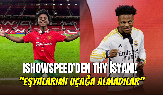IShowSpeed’den THY isyanı: Valiz ve ekipmanlarını Türkiye’de unuttular