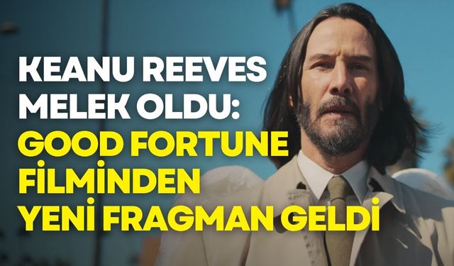 Keanu Reeves melek oldu: Good Fortune filminden yeni fragman geldi