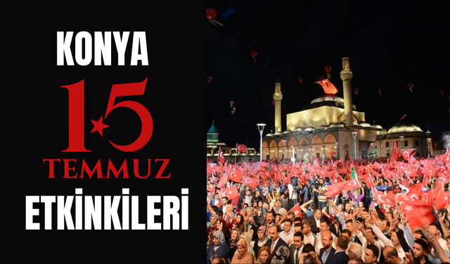 Konya’da 15 Temmuz Nerede Kutlanacak? İşte Konya 15 Temmuz Etkinkileri ve Anma Programı!