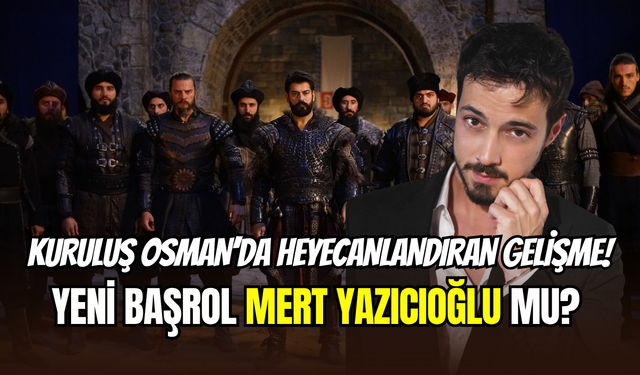 Kuruluş Osman’a dev transfer: Mert Yazıcıoğlu, Orhan Gazi mi oluyor?