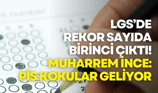 LGS’de rekor sayıda birinci çıktı! Muharrem İnce: Pis kokular geliyor