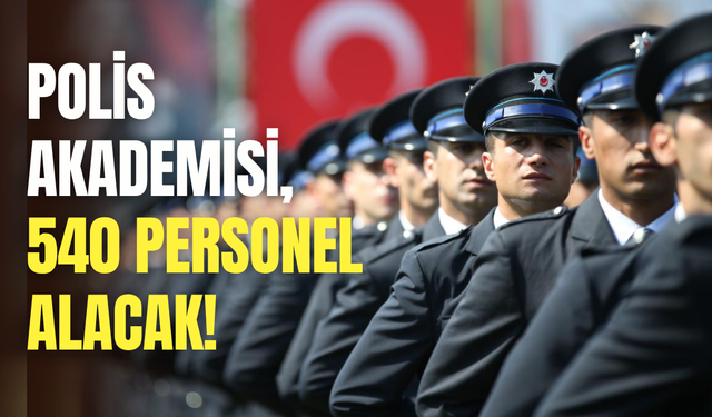 Memur olmak isteyenler dikkat: Polis Akademisi 540 komiser yardımcısı adayı alacak