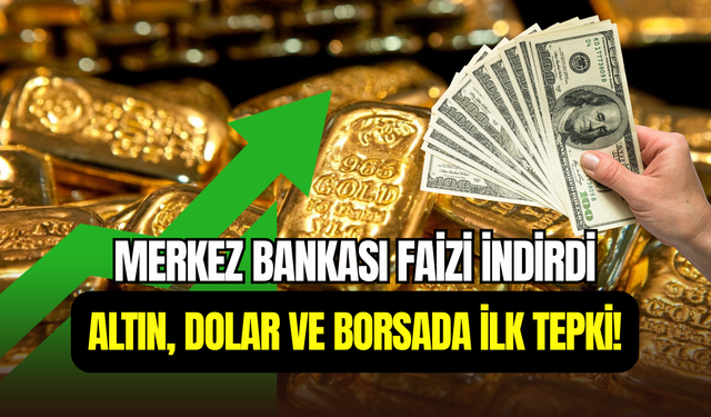 Merkez Bankası faizi düşürdü: İşte altın, dolar ve borsada son durum