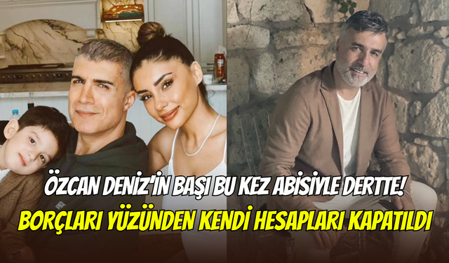 Özcan Deniz’e haciz şoku: Abisi Ercan Deniz'in borçları nedeniyle hesapları kapatıldı
