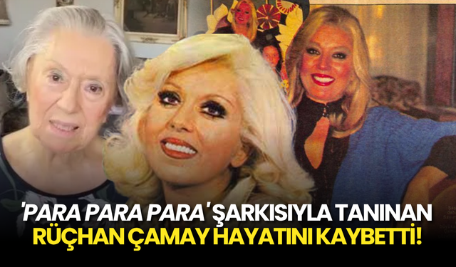 ‘Para Para Para’ Şarkısıyla Hafızalara Kazınan Rüçhan Çamay Hayatını Kaybetti!