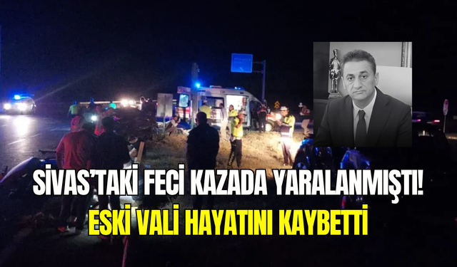Sivas’taki feci kazada yaralanmıştı: Eski Bitlis Valisi Erol Karaömeroğlu hayatını kaybetti