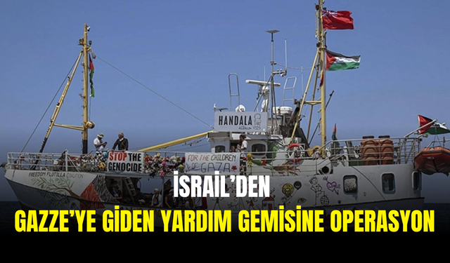 SON DAKİKA: İsrail'den Gazze’ye Yardım Götüren ‘Hanzala’ Gemisine Operasyon!