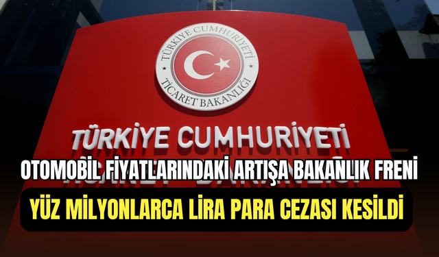 Ticaret Bakanlığı denetimleri artırdı: ÖTV zammı sonrası otomobil fiyatları mercek altında