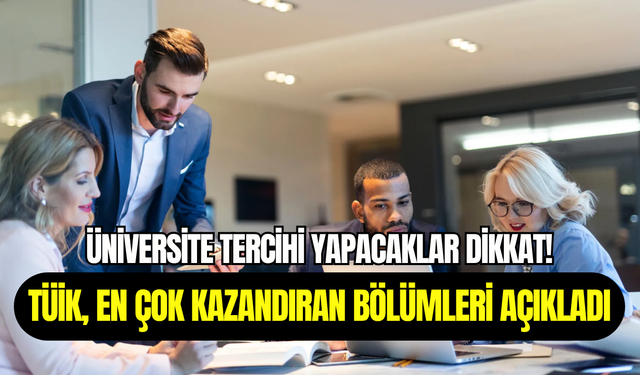 TÜİK açıkladı: En çok kazandıran üniversite bölümleri belli oldu