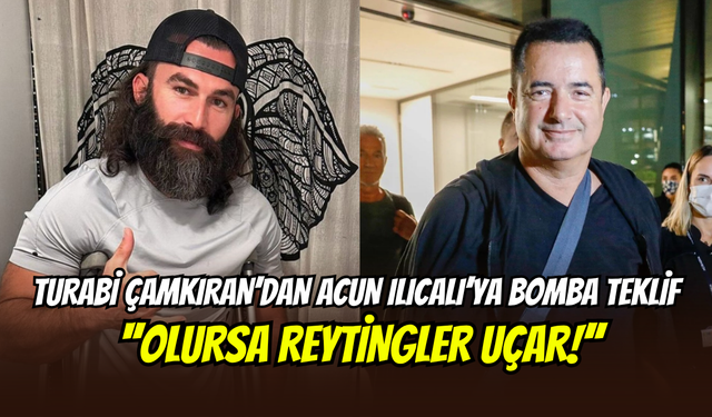 Turabi’den Acun Ilıcalı’ya olay teklif: ‘’Eğer olursa reytingler uçar’’