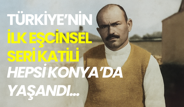 Türkiye’nin İlk Eşcinsel Seri K*tili: Çumra Canavarı Abdullah Aksoy’un Ürkütücü Hikayesi…Hepsi Konya'da Yaşandı!