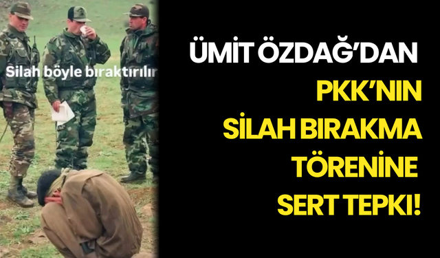 Ümit Özdağ’dan PKK’nın Silah Bırakma Törenine Sert Tepki