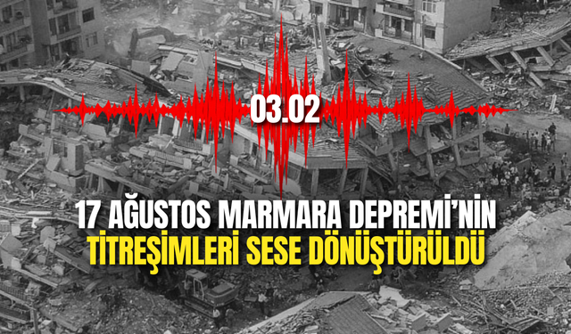 17 Ağustos Marmara Depremi’nin Titreşimleri Sese Dönüştürüldü