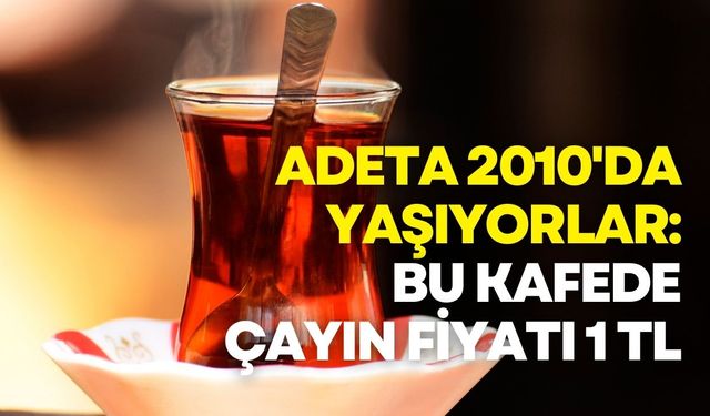 Adeta 2010'da yaşıyorlar: Bu kafede çayın fiyatı 1 TL