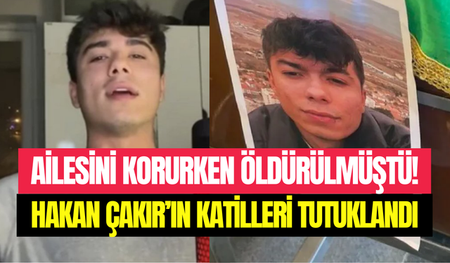 Ankara’da ailesini savunurken öldürülmüştü: Hakan Çakır’ı katleden 3 kardeş ve babası tutuklandı